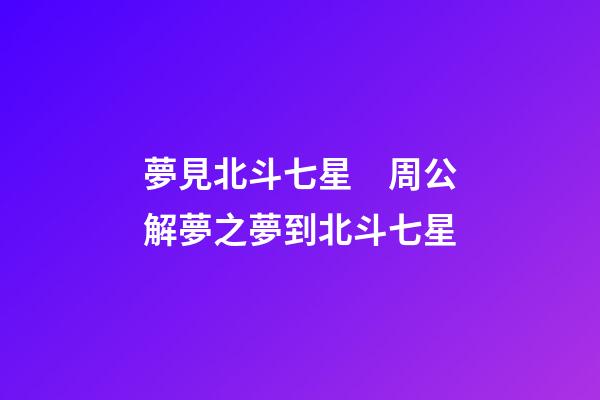 夢見北斗七星　周公解夢之夢到北斗七星